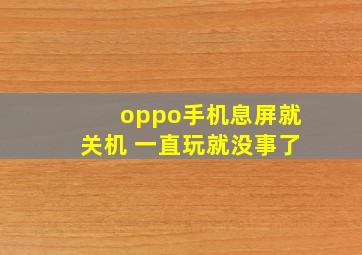 oppo手机息屏就关机 一直玩就没事了